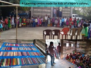 A Learning centre made for kids of a leper’s colony..
 