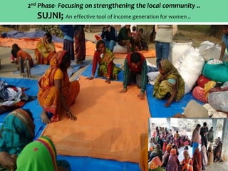 2nd Phase- Focusing on strengthening the local community ..
SUJNI; An effective tool of income generation for women ..
 