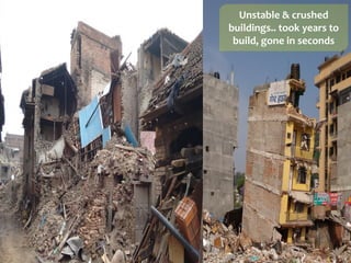 Unstable & crushed
buildings.. took years to
build, gone in seconds
 
