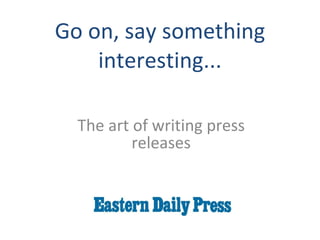 Go on, say something interesting... The art of writing press releases 