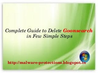 Complete Guide to Delete Goonsearch 
         in Few Simple Steps




http://malware­protections.blogspot.in
 