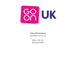 Clive Richardson
clive@go-on.co.uk

  @Go_ON_UK
  @cliverchrdsn
 