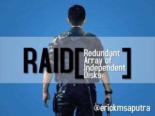 RAID[ ]Redundant
Array of
Independent
Disks
@erickmsaputra
 