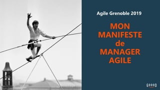 MON
MANIFESTE
de
MANAGER
AGILE
Agile Grenoble 2019
 