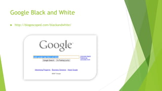 Google Black and White
 http://blogoscoped.com/blackandwhite/
 