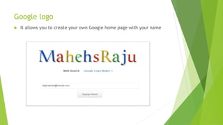 Google logo
 It allows you to create your own Google home page with your name
 