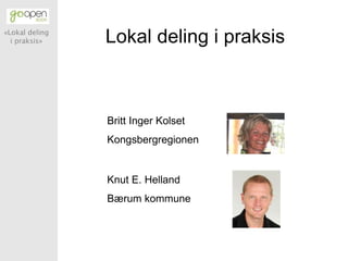 Lokal deling i praksis
«Lokal deling
  i praksis»




                Britt Inger Kolset
                Kongsbergregionen


                Knut E. Helland
                Bærum kommune
 
