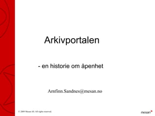 Arkivportalen

                     - en historie om åpenhet



                                Arnfinn.Sandnes@mesan.no



© 2009 Mesan AS. All rights reserved.
 