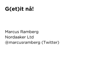 G(et)it nå!



Marcus Ramberg
Nordaaker Ltd
@marcusramberg (Twitter)
 