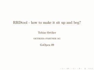 RRDtool - how to make it sit up and beg?

              Tobias Oetiker

            OETIKER+PARTNER AG


                GoOpen 09
 