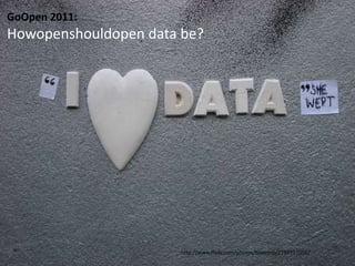GoOpen 2011:Howopenshouldopen data be?  http://www.flickr.com/photos/bixentro/2199711056/ 