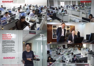 3




 1




Research &
Development
Department
1. The designers work here. They are
responsible for the physical appearance
of GOOSAT’s products. The 20 employees
construct the front panels, the packaging,
the housing and the physical shape of the
                                                                                      2                                     4
circuit boards.
2. Ian is in charge of the Hardware Team.
He is seen here holding one of the newest
GOOSAT HDTV receiver models in his
hands.
3. The Hardware Team. 35 engineers are
constantly at work further developing
GOOSAT’s receiver product line.
4. Denny Wu (right) runs the Software
Team. CTO (Chief Technical Officer) Bean
Zou (left) watches over the entire technical
development process at GOOSAT.
5. GOOSAT’s Software Team is also made up
of 35 engineers.




                                                                                                                            5

164 TELE-satellite International — The World‘s Largest Digital TV Trade Magazine — 06-07-08/2012 — www.TELE-satellite.com       www.TELE-satellite.com — 06-07-08/2012 — TELE-satellite International — 全球发行量最大的数字电视杂志   165
 