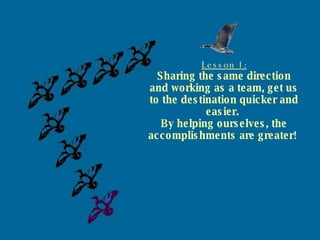 Lesson 1: Sharing the same direction and working as a team, get us to the destination quicker and easier.  By helping ourselves, the accomplishments are greater! . 