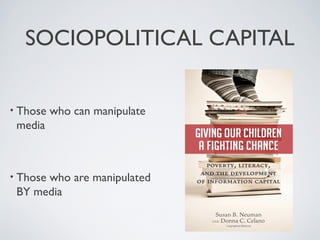 SOCIOPOLITICAL CAPITAL
• Those who can manipulate
media
• Those who are manipulated
BY media
 