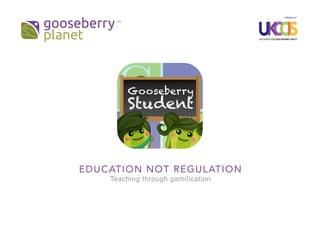 EDUCATION NOT REGULATION
Teaching through gamification
 