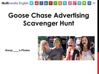 Goose Chase Advertising
Scavenger Hunt
Group ____’s Photos
 