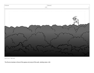 Scene
19
Panel
1
Action Notes
The Runner decides to throw off the geese and jumps off the path, skidding down a hill.
 