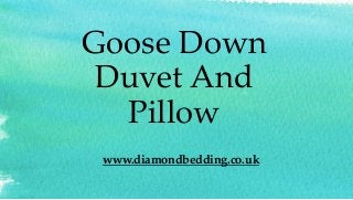 Goose Down
Duvet And
Pillow
www.diamondbedding.co.uk
 