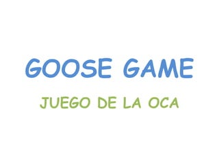 GOOSE GAME
JUEGO DE LA OCA
 