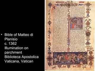 • Bible of Matteo di
  Planisio
  c. 1362
  Illumination on
  parchment
  Biblioteca Apostolica
  Vaticana, Vatican
 