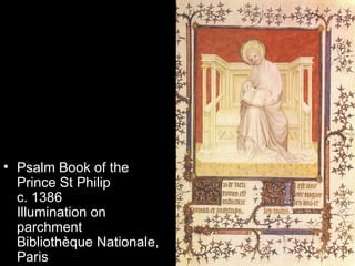 • Psalm Book of the
  Prince St Philip
  c. 1386
  Illumination on
  parchment
  Bibliothèque Nationale,
  Paris
 