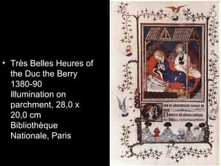 • Très Belles Heures of
  the Duc the Berry
  1380-90
  Illumination on
  parchment, 28,0 x
  20,0 cm
  Bibliothèque
  Nationale, Paris
 