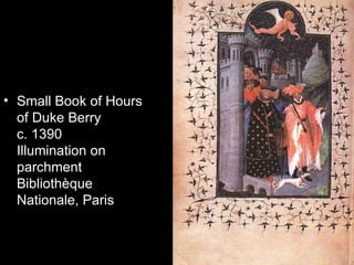 • Small Book of Hours
  of Duke Berry
  c. 1390
  Illumination on
  parchment
  Bibliothèque
  Nationale, Paris
 