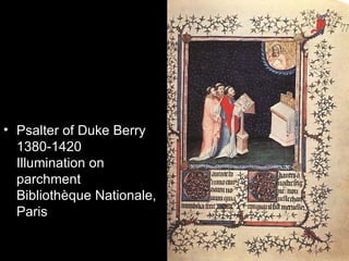• Psalter of Duke Berry
  1380-1420
  Illumination on
  parchment
  Bibliothèque Nationale,
  Paris
 