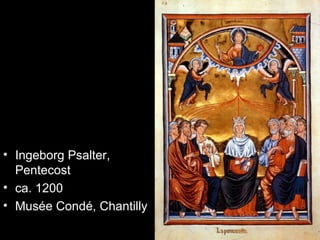 • Ingeborg Psalter,
  Pentecost
• ca. 1200
• Musée Condé, Chantilly
 