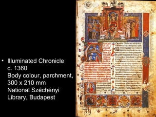 • Illuminated Chronicle
  c. 1360
  Body colour, parchment,
  300 x 210 mm
  National Széchényi
  Library, Budapest
 