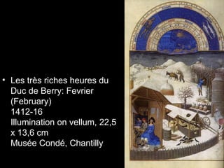 • Les très riches heures du
  Duc de Berry: Fevrier
  (February)
  1412-16
  Illumination on vellum, 22,5
  x 13,6 cm
  Musée Condé, Chantilly
 