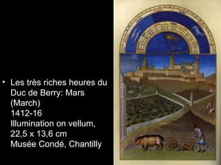 • Les très riches heures du
  Duc de Berry: Mars
  (March)
  1412-16
  Illumination on vellum,
  22,5 x 13,6 cm
  Musée Condé, Chantilly
 