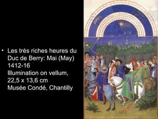 • Les très riches heures du
  Duc de Berry: Mai (May)
  1412-16
  Illumination on vellum,
  22,5 x 13,6 cm
  Musée Condé, Chantilly
 