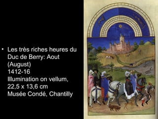 • Les très riches heures du
  Duc de Berry: Aout
  (August)
  1412-16
  Illumination on vellum,
  22,5 x 13,6 cm
  Musée Condé, Chantilly
 