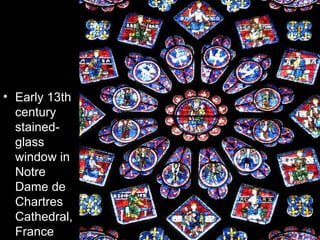 • Early 13th
  century
  stained-
  glass
  window in
  Notre
  Dame de
  Chartres
  Cathedral,
  France
 