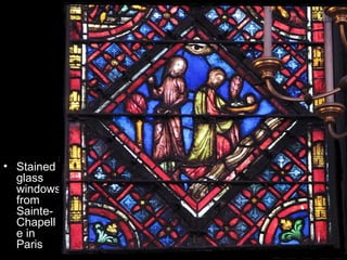 • Stained
  glass
  windows
  from
  Sainte-
  Chapell
  e in
  Paris
 