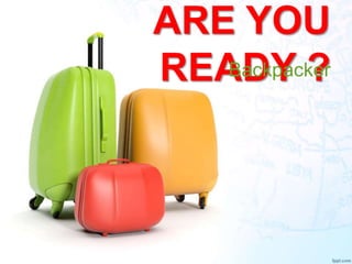 ARE YOU
READY ?Backpacker
 