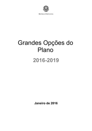 REPÚBLICA PORTUGUESA
Grandes Opções do
Plano
2016-2019
Janeiro de 2016
 