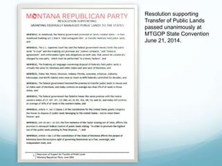Resolution supporting
Transfer of Public Lands
passed unanimously at
MTGOP State Convention
June 21, 2014.
 