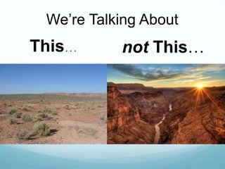 This… not This…
We’re Talking About
 