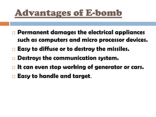 Advantages of E-bomb
   Permanent damages the electrical appliances
    such as computers and micro processor devices.
 ...