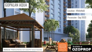 GOPALAN AQUA
Location : Whiteﬁeld
Possession : Sep 2022
RERA ID: PRM/KA/RERA/1251/446/PR/190327/002496
 