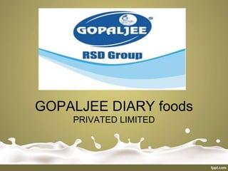 GOPALJEE DIARY foods
PRIVATED LIMITED
 