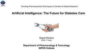 Trending Pharmaceutical Techniques in-Context of Global Research
Artificial Intelligence: The Future for Diabetes Care
Gopal Khodve
(PhD 1st Year)
Department of Pharmacology & Toxicology
NIPER Kolkata
 