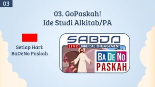 03. GoPaskah!
Ide Studi Alkitab/PA
Setiap Hari:
BaDeNo Paskah
03
 