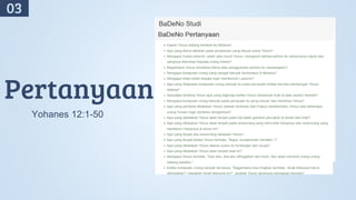 Pertanyaan
Yohanes 12:1-50
03
 
