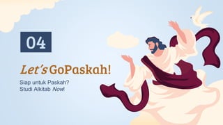 Let’s GoPaskah!
04
Siap untuk Paskah?
Studi Alkitab Now!
 