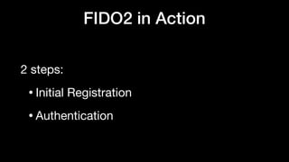 FIDO2 in Action
2 steps:

•Initial Registration

•Authentication
 
