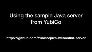 Using the sample Java server
from YubiCo
https://github.com/Yubico/java-webauthn-server
 