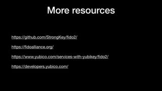 More resources
https://github.com/StrongKey/ﬁdo2/

https://ﬁdoalliance.org/ 

https://www.yubico.com/services-with-yubikey/ﬁdo2/ 

https://developers.yubico.com/
 